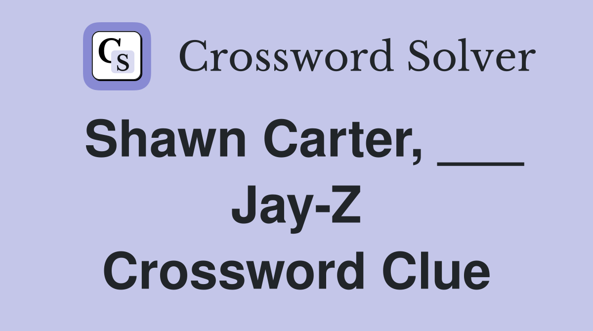 Shawn Carter, ___ JayZ Crossword Clue Answers Crossword Solver
